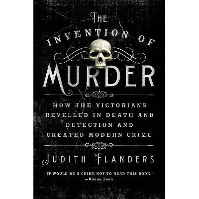 The Invention of Murder - by  Judith Flanders (Paperback)