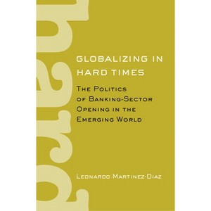 Globalizing in Hard Times - (Cornell Studies in Political Economy) by  Leonardo Martinez-Diaz (Hardcover) - 1 of 1