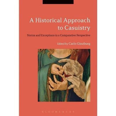 A Historical Approach to Casuistry - by  Carlo Ginzburg & Lucio Biasiori (Hardcover)