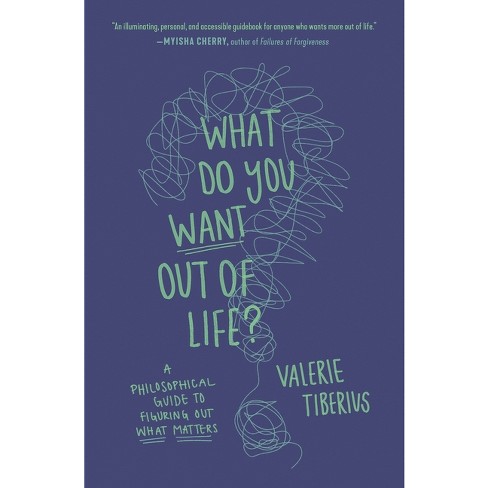 What Do You Want Out of Life? - by Valerie Tiberius (Paperback)