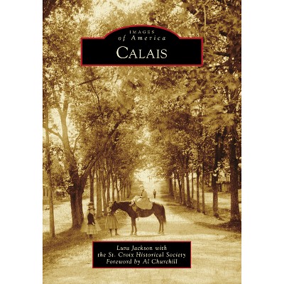 Calais - (Images of America) by  Lura Jackson with the St Croix Historical Society (Paperback)