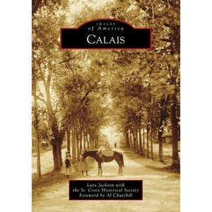 Calais - (Images of America) by  Lura Jackson with the St Croix Historical Society (Paperback) - 1 of 1