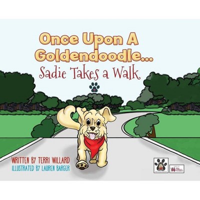 Once Upon a Goldendoodle...Sadie Takes A Walk - by  Terri Willard (Hardcover)