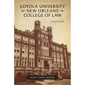 Loyola University New Orleans College of Law - by  Maria Isabel Medina (Hardcover) - 1 of 1