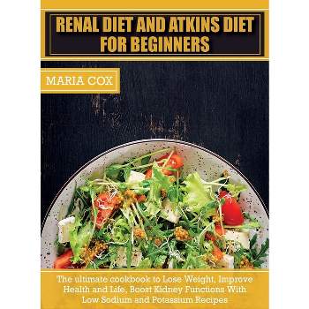 Renal Diet For Beginners & Atkins Diet - (Healthy Cooking) by  Maria Cox (Hardcover)