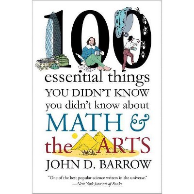 100 Essential Things You Didn't Know You Didn't Know about Math and the Arts - by  John D Barrow (Paperback)