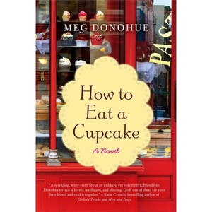 How to Eat a Cupcake - by  Meg Donohue (Paperback) - 1 of 1
