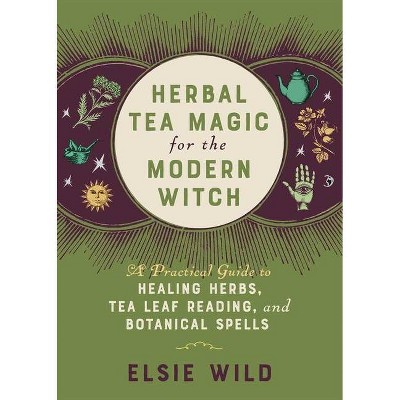 Herbal Tea Magic for the Modern Witch - by Elsie Wild (Hardcover)