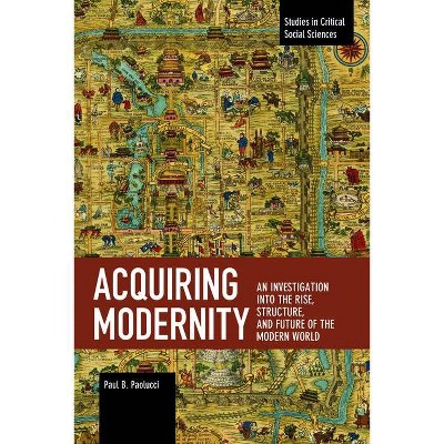 Acquiring Modernity - (Studies in Critical Social Sciences) by  Paul Paolucci (Paperback)