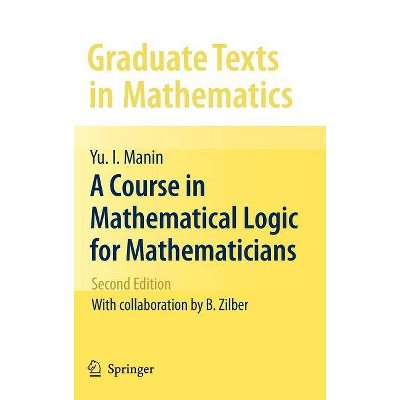 A Course in Mathematical Logic for Mathematicians - (Graduate Texts in Mathematics) 2nd Edition by  Yu I Manin (Hardcover)