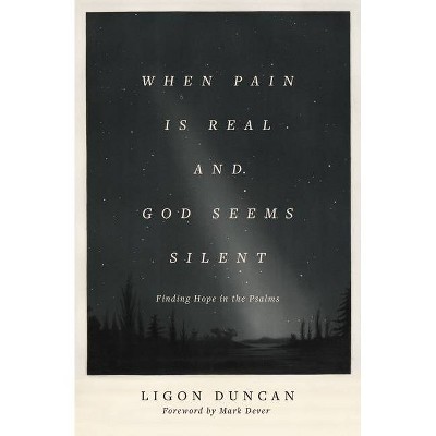 When Pain Is Real and God Seems Silent - by  Ligon Duncan (Paperback)