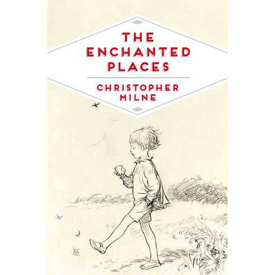 The Enchanted Places - by  Christopher Milne (Paperback)