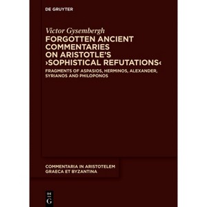 Forgotten Ancient Commentaries on Aristotle's >Sophistical Refutations - (Commentaria in Aristotelem Graeca Et Byzantina) by  Victor Gysembergh - 1 of 1