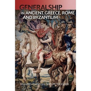Generalship in Ancient Greece, Rome and Byzantium - by  Shaun Tougher & Richard Evans (Paperback) - 1 of 1