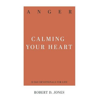 Anger: Calming Your Heart - by  Robert D Jones (Paperback)