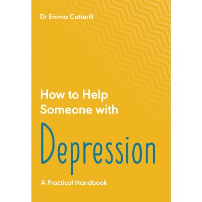 How to Help Someone with Depression - by  Emma Cotterill (Paperback)