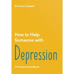 How to Help Someone with Depression - by  Emma Cotterill (Paperback) - 1 of 1