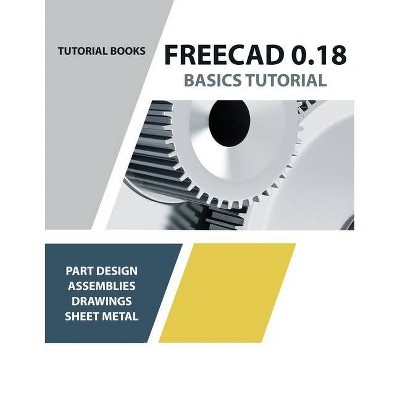 FreeCAD 0.18 Basics Tutorial - by  Tutorial Books (Paperback)