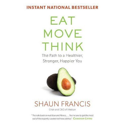 Eat, Move, Think - by  Shaun Francis (Paperback)