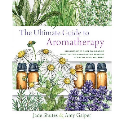 The Ultimate Guide to Aromatherapy - (Ultimate Guide To...) by  Jade Shutes & Amy Galper (Paperback)