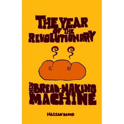 The Year of the Revolutionary New Bread-Making Machine - by  Hassan Daoud (Paperback)