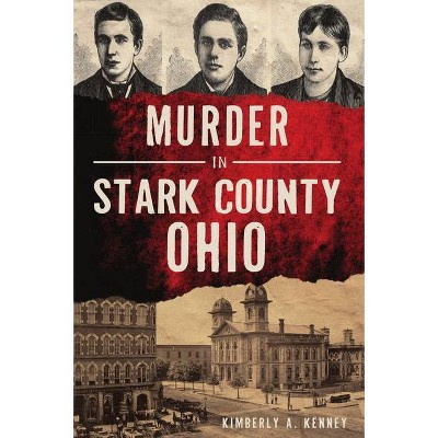 Murder in Stark County, Ohio - by  Kimberly A Kenney (Paperback)