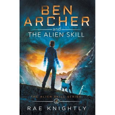 Ben Archer and the Alien Skill (The Alien Skill Series, Book 2) - by  Rae Knightly (Hardcover)