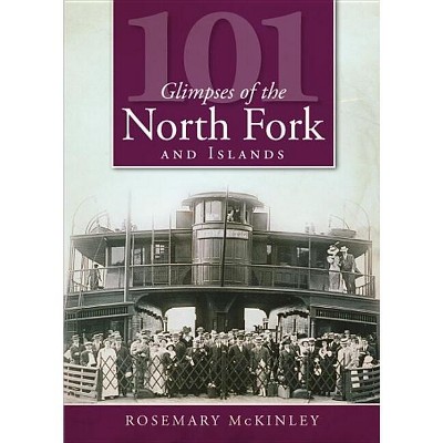 101 Glimpses of the North Fork and Islands - (Vintage Images) by  Rosemary McKinley (Paperback)