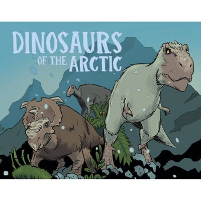 Dinosaurs of the Arctic - (Nunavummi) by  Dana Hopkins (Hardcover)