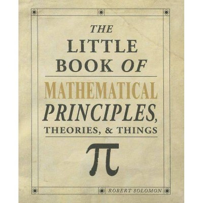 The Little Book of Mathematical Principles, Theories & Things - by  Robert Solomon (Paperback)