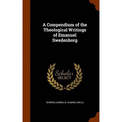 A Compendium of the Theological Writings of Emanuel Swedenborg - by  Samuel M Warren (Hardcover)