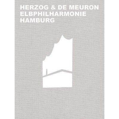 Herzog & de Meuron Elbphilharmonie Hamburg - by  Gerhard Mack (Hardcover)