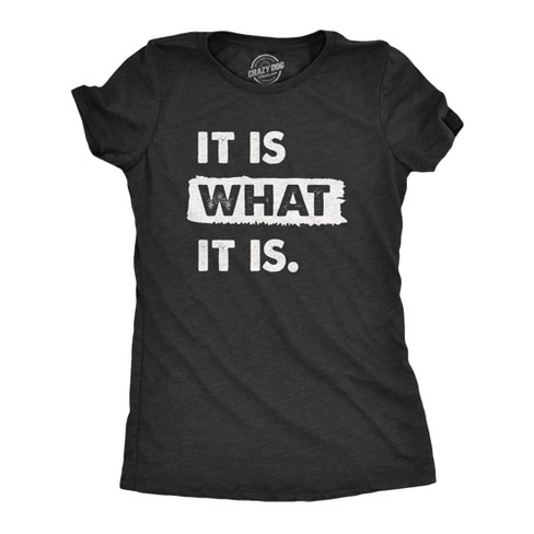 Womens It Is What It Is T Shirt Funny Sarcastic Accepting Coping Saying Tee For Ladies - Crazy Dog Women's T Shirt - image 1 of 4