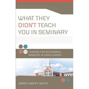 What They Didn't Teach You in Seminary - by  James Emery White (Paperback) - 1 of 1