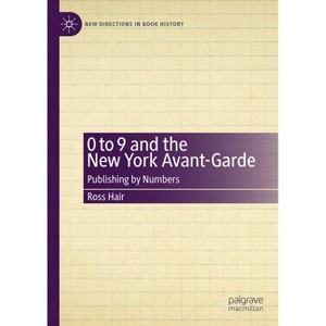 0 to 9 and the New York Avant-Garde - (New Directions in Book History) by  Ross Hair (Hardcover) - 1 of 1