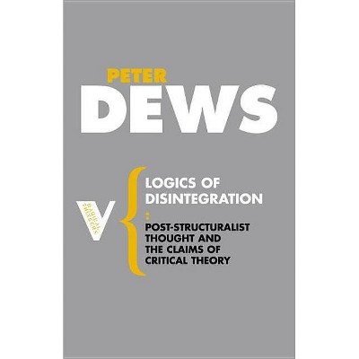 Logics of Disintegration - (Radical Thinkers) Annotated by  Peter Dews (Paperback)