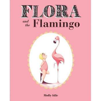 Flora and the Flamingo - by  Molly Idle (Hardcover)