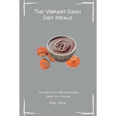 The Vibrant Dash Diet Meals - by  Hugh Ward (Paperback)