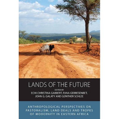 Lands of the Future - (Integration and Conflict Studies) by  Echi Christina Gabbert & Fana Gebresenbet & John G Galaty & Günther Schlee (Hardcover)