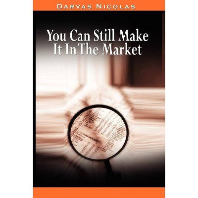 You Can Still Make It In The Market by Nicolas Darvas (the author of How I Made $2,000,000 In The Stock Market) - (Paperback)