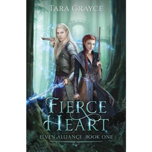 Fierce Heart - (Elven Alliance) by  Tara Grayce (Paperback) - 1 of 1
