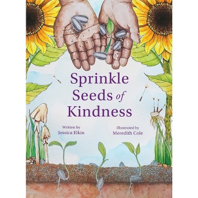 Sprinkle Seeds of Kindness - by  Jessica Elkin (Hardcover)