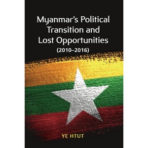 Myanmar's Political Transition and Lost Opportunities (2010-2016) - by  Ye Htut (Paperback) - 1 of 1