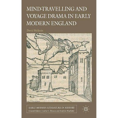 Mind-Travelling and Voyage Drama in Early Modern England - (Early Modern Literature in History) by  D McInnis (Hardcover)