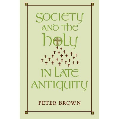 Society and the Holy in Late Antiquity - by  Peter Brown (Paperback)