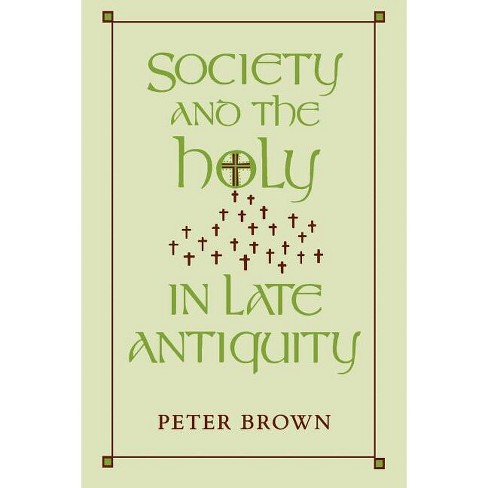 Society And The Holy In Late Antiquity - By Peter Brown (paperback) : Target