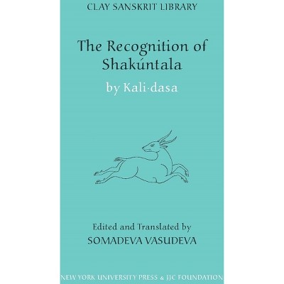 The Recognition of Shakuntala - (Clay Sanskrit Library) by  Kali Dasa (Hardcover)