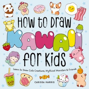 How to Draw Kawaii for Kids - by  Carissa Harris (Paperback) - 1 of 1