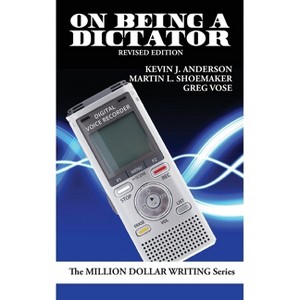 On Being a Dictator - (Million Dollar Writing) by  Kevin J Anderson & Martin L Shoemaker & Greg Vose (Paperback) - 1 of 1