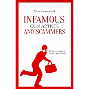 Infamous Con Artists and Scammers - (True Crime International) by  Adrian Langenscheid & Benjamin Rickert & Caja Berg (Paperback) - 1 of 1